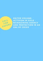 Call for Papers: Edited Volume: Activism in Exile - Reimagining Agency and Protection in an Era of Crisis