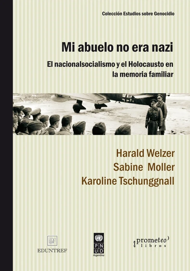 Mi abuelo no era nazi. El nacionalsocialismo y el Holocausto en la memoria familiar Mi abuelo no era nazi. El nacionalsocialismo y el Holocausto en la memoria familiar